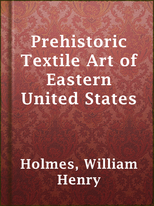 Title details for Prehistoric Textile Art of Eastern United States by William Henry Holmes - Available